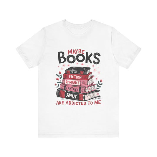 Maybe Books Are Addicted to Me Bibliophile Shirt, Funny T-Shirt for People Who Love Reading, Humorous Book Lover Tee for Smut Readers